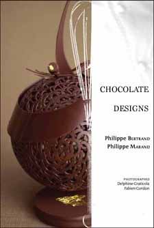 CHOCOLATE DESIGNS  by Philippe Bertrand & Philippe Marand. Hardcover, 200 full color pages