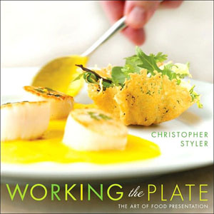 Working the Plate: The Art of Food Presentation by Christopher Styler