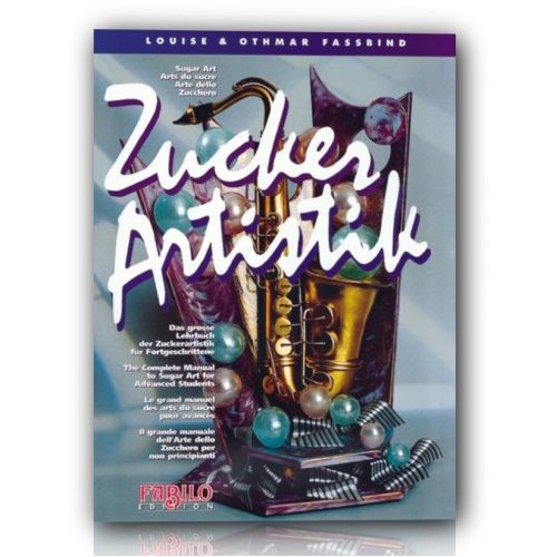 Fabilo Edition Zucker Artistik: Complete Sugar-Art Manual for Advanced Students