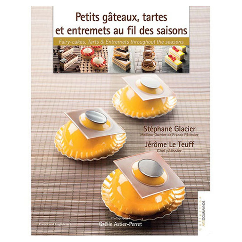 Petits gateaux, tartes et entremets au fil des saisons, by Stephane Glacier