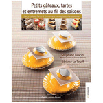 Petits gateaux, tartes et entremets au fil des saisons, by Stephane Glacier